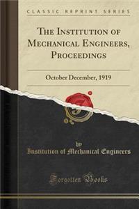 The Institution of Mechanical Engineers, Proceedings: October December, 1919 (Classic Reprint)