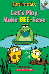 Let's Play Make Bee-lieve: An Acorn Book (Bumble and Bee #2)