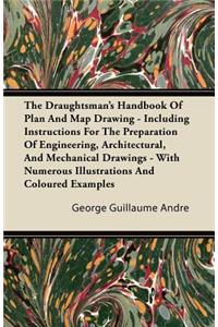 The Draughtsman's Handbook Of Plan And Map Drawing - Including Instructions For The Preparation Of Engineering, Architectural, And Mechanical Drawings - With Numerous Illustrations And Coloured Examples