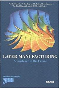 Layer Manufacturing: Volume 1 a Challenge of the Future