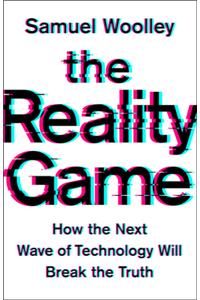 Reality Game: How the Next Wave of Technology Will Break the Truth