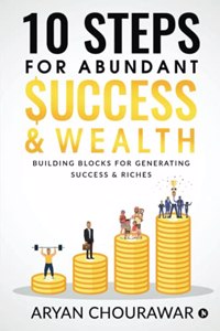 10 Steps for Abundant Success & Wealth: Building Blocks for Generating Success & Riches