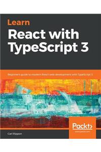 Learn React with TypeScript 3: Beginner's guide to modern React web development with TypeScript 3