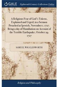 A Religious Fear of God's Tokens, Explained and Urged; In a Sermon Preached at Ipswich, November 1. 1727. Being a Day of Humiliation on Account of the Terrible Earthquake, October 29. 1727