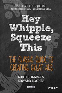 Hey Whipple, Squeeze This: The Classic Guide To Creating Great Ads, 5th Edition