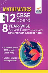 Mathematics Class 12 CBSE Board 8 Year-wise (2013 - 2020) Solved Papers Powered with Concept Notes