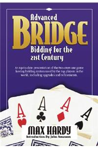 Advanced Bridge Bidding for the 21st Century: An Up-To-Date Presentation of the Two-Over-One Game Forcing Bidding System Used by the Top Players in the World, Including Upgrades and Refinements.: An Up-To-Date Presentation of the Two-Over-One Game Forcing Bidding System Used by the Top Players in the World, Including Upgrades and Refinements.