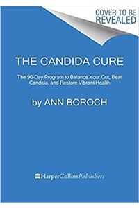 The Candida Cure: The 90-Day Program to Balance Your Gut, Beat Candida, and Restore Vibrant Health