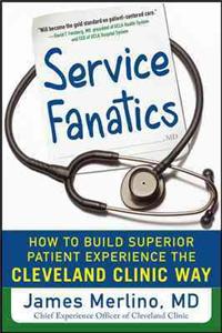 Service Fanatics: How to Build Superior Patient Experience the Cleveland Clinic Way