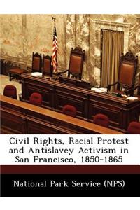 Civil Rights, Racial Protest and Antislavey Activism in San Francisco, 1850-1865