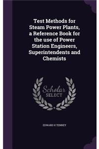 Test Methods for Steam Power Plants, a Reference Book for the use of Power Station Engineers, Superintendents and Chemists