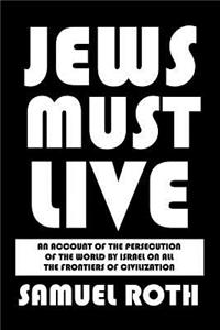 Jews Must Live: An Account of the Persecution of the World by Israel on All the Frontiers of Civilization