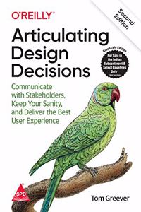 Articulating Design Decisions: Communicate with Stakeholders, Keep Your Sanity, and Deliver the Best User Experience, Second Edition (Greyscale Indian Edition)