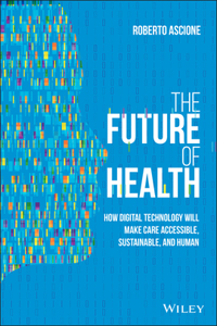 Future of Health: How Digital Technology Will Make Care Accessible, Sustainable, and Human