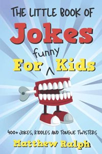 Little Book Of Jokes For Funny Kids: 400+ Clean Kids Jokes, Knock Knock Jokes, Riddles and Tongue Twisters