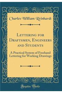 Lettering for Draftsmen, Engineers and Students: A Practical System of FreeHand Lettering for Working Drawings (Classic Reprint)