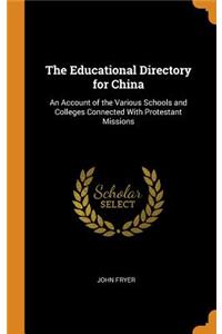 The Educational Directory for China: An Account of the Various Schools and Colleges Connected with Protestant Missions