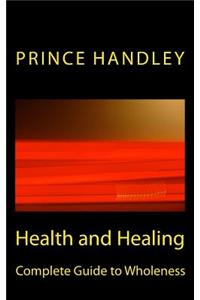 Health and Healing Complete Guide to Wholeness: Victory Over Sickness and Disease