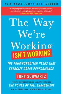 Way We're Working Isn't Working: The Four Forgotten Needs That Energize Great Performance