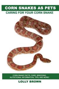 Corn Snakes as Pets: Corn Snake facts, care, breeding, nutritional information, tips, and more! Caring For Your Corn Snake