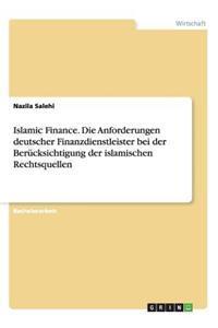 Islamic Finance. Die Anforderungen deutscher Finanzdienstleister bei der Berücksichtigung der islamischen Rechtsquellen