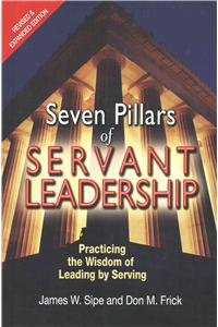 Seven Pillars of Servant Leadership: Practicing the Wisdom of Leading by Serving; Revised & Expanded Edition