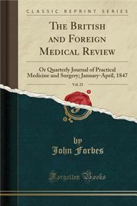 The British and Foreign Medical Review, Vol. 23: Or Quarterly Journal of Practical Medicine and Surgery; January-April, 1847 (Classic Reprint)