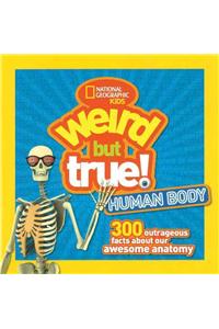 Weird But True Human Body: 300 Outrageous Facts about Your Awesome Anatomy