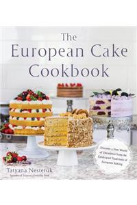 European Cake Cookbook: Discover a New World of Decadence from the Celebrated Traditions of European Baking