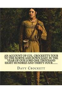 An account of Col. Crockett's tour to the North and down East, in the year of Our Lord one thousand eight hundred and thirty-four. His object being to examine the grand manufacturing establishments of the country; .. By: Davy Crockett: and also to find ou