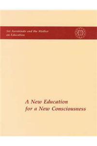 A New Education for New Consciousness: Sri Aurobindo and the Mother on Education