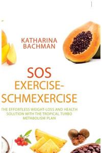 Sos Exercise-Schmexercise: The Effortless Weight-Loss and Health Solution with the Tropical Turbo Metabolism Plan