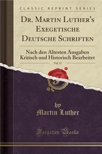 Dr. Martin Luther's Exegetische Deutsche Schriften, Vol. 17: Nach Den Ã?ltesten Ausgaben Kritisch Und Historisch Bearbeitet (Classic Reprint)