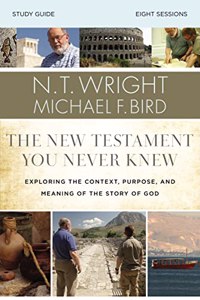 New Testament You Never Knew Bible Study Guide: Exploring the Context, Purpose, and Meaning of the Story of God