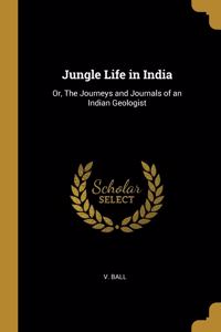 Jungle Life in India: Or, The Journeys and Journals of an Indian Geologist