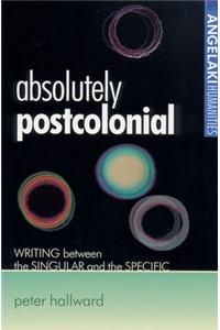 Absolutely Postcolonial: Writing Between the Singular and the Specific