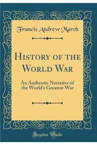 History of the World War: An Authentic Narrative of the World's Greatest War (Classic Reprint)