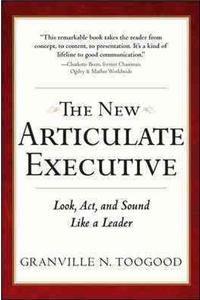 The New Articulate Executive: Look, ACT and Sound Like a Leader