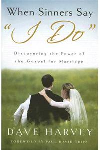 When Sinners Say "i Do": Discovering the Power of the Gospel for Marriage