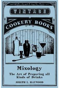 Mixology - The Art of Preparing all Kinds of Drinks