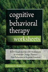 Cognitive Behavioral Therapy Worksheets: 65+ Ready-To-Use CBT Worksheets to Motivate Change, Practice New Behaviors & Regulate Emotion