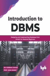 Introduction to DBMS: Designing and Implementing Databases from Scratch for Absolute Beginners