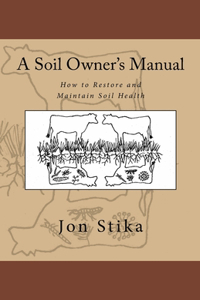 Soil Owner's Manual: How to Restore and Maintain Soil Health