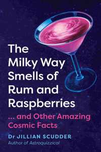 Milky Way Smells of Rum and Raspberries: ...and Other Amazing Cosmic Facts