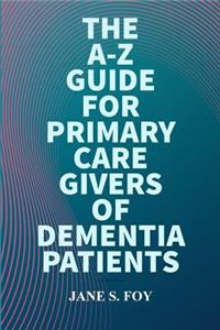 A-Z Guide For Primary Care Givers Of Dementia Patients