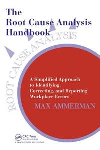 Root Cause Analysis Handbook: A Simplified Approach to Identifying, Correcting, and Reporting Workplace Errors