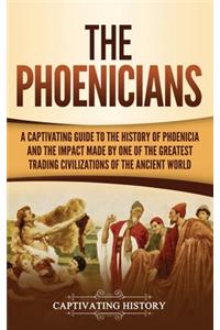 Phoenicians: A Captivating Guide to the History of Phoenicia and the Impact Made by One of the Greatest Trading Civilizations of the Ancient World