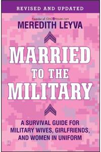 Married to the Military: A Survival Guide for Military Wives, Girlfriends, and Women in Uniform