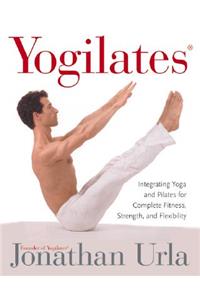 Yogilates(r): Integrating Yoga and Pilates for Complete Fitness, Strength, and Flexibility