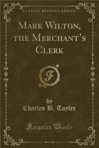 Mark Wilton, the Merchant's Clerk (Classic Reprint)